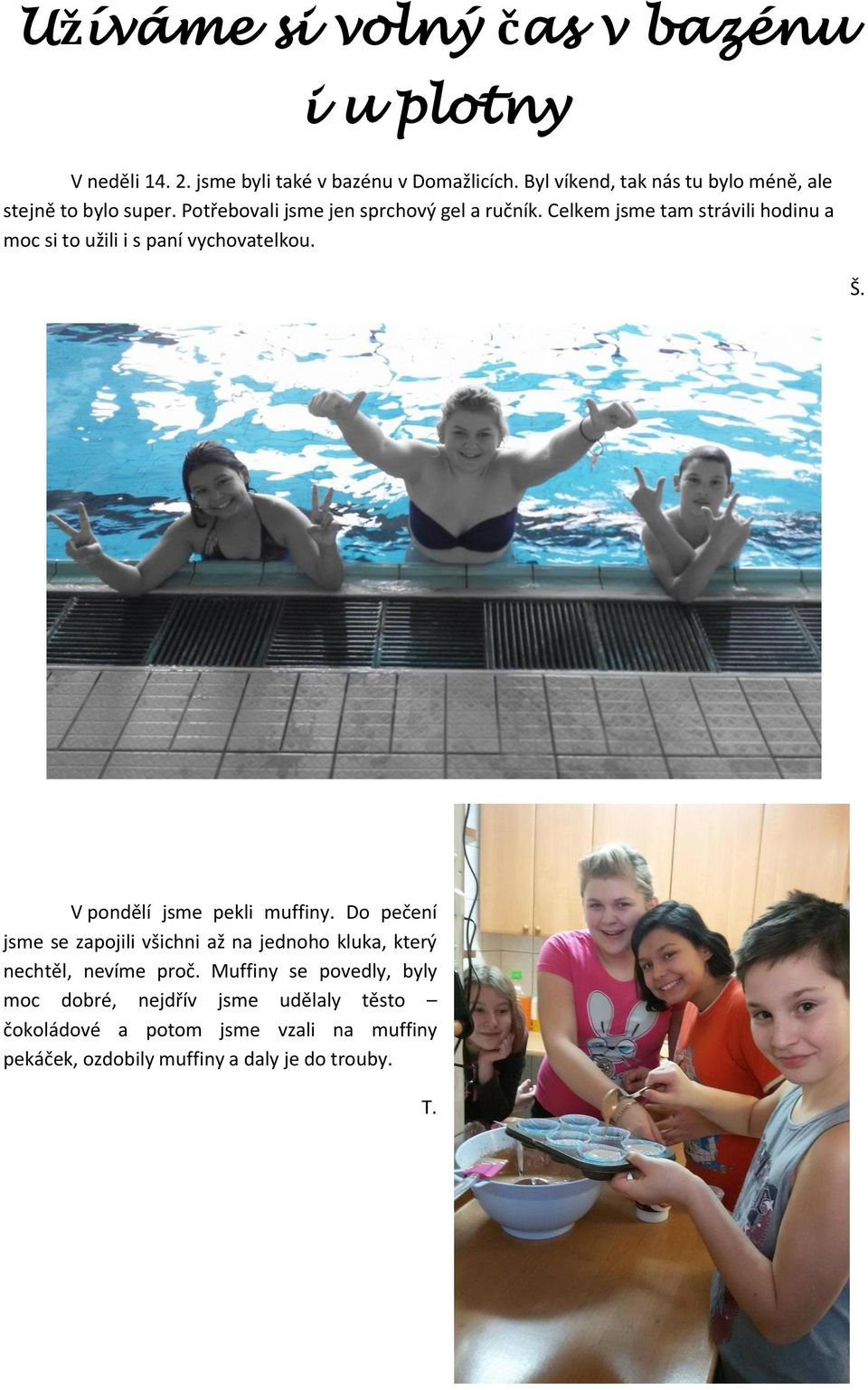 Celkem jsme tam strávili hodinu a moc si to užili i s paní vychovatelkou. Š. V pondělí jsme pekli muffiny.