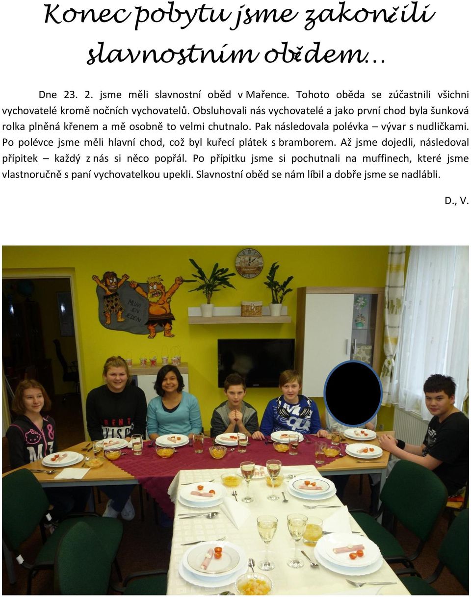 Obsluhovali nás vychovatelé a jako první chod byla šunková rolka plněná křenem a mě osobně to velmi chutnalo. Pak následovala polévka vývar s nudličkami.