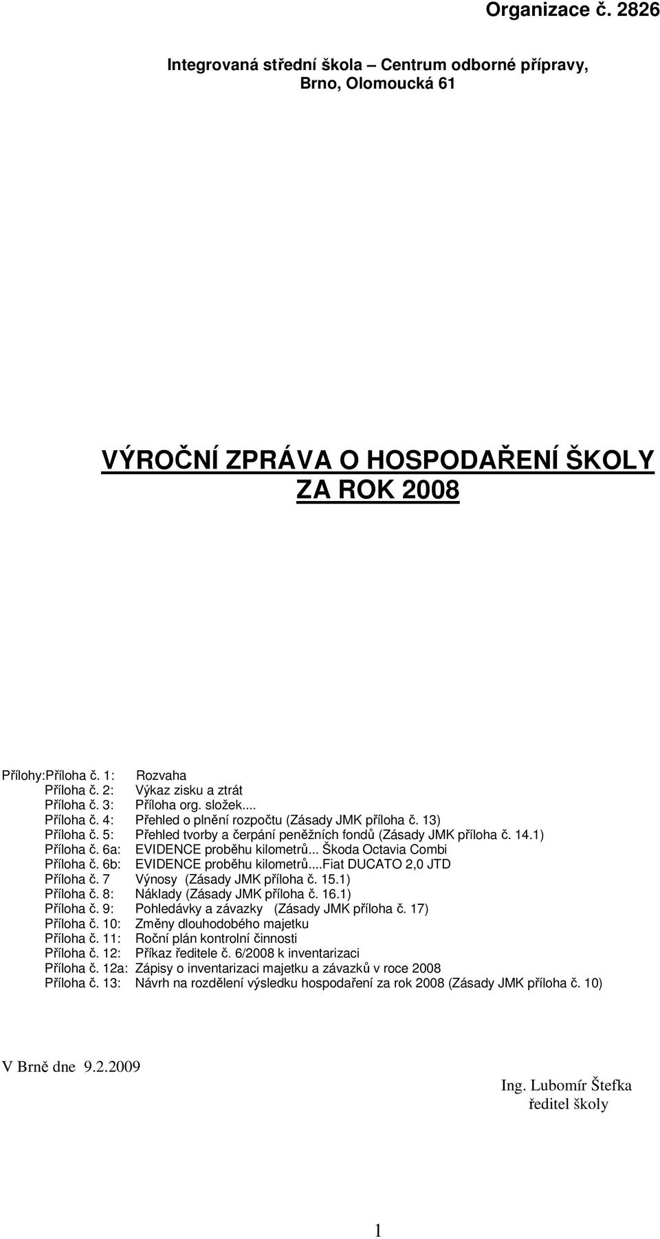 6a: EVIDENCE proběhu kilometrů... Škoda Octavia Combi Příloha č. 6b: EVIDENCE proběhu kilometrů...fiat DUCATO 2,0 JTD Příloha č. 7 Výnosy (Zásady JMK příloha č. 15.1) Příloha č.