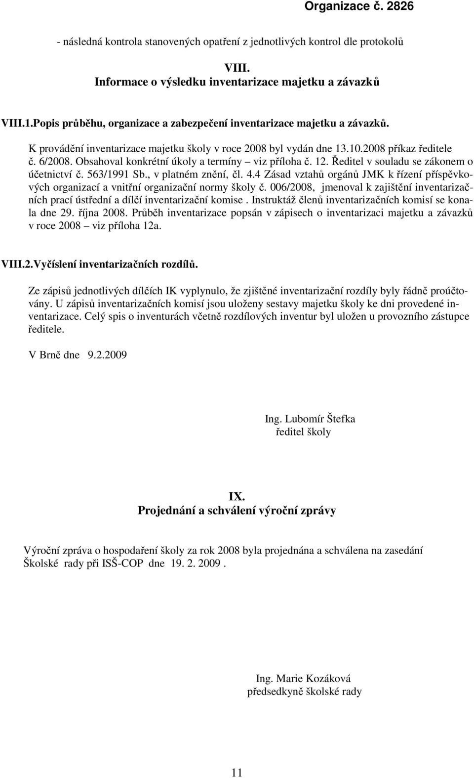 Obsahoval konkrétní úkoly a termíny viz příloha č. 12. Ředitel v souladu se zákonem o účetnictví č. 563/1991 Sb., v platném znění, čl. 4.