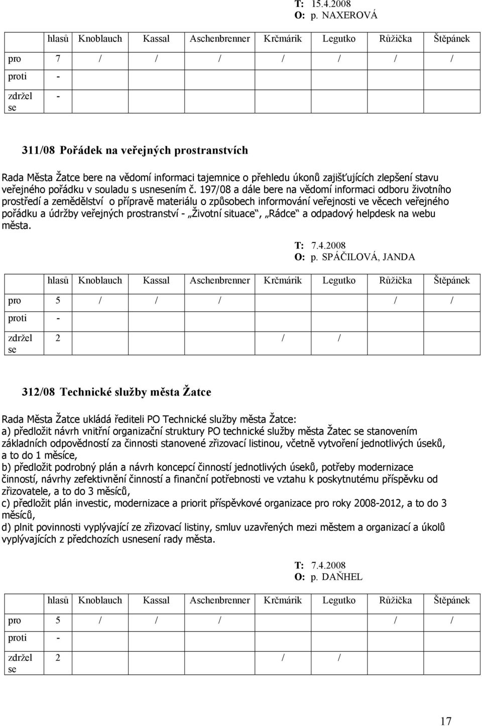 197/08 a dále bere na vědomí informaci odboru životního prostředí a zemědělství o přípravě materiálu o způsobech informování veřejnosti ve věcech veřejného pořádku a údržby veřejných prostranství