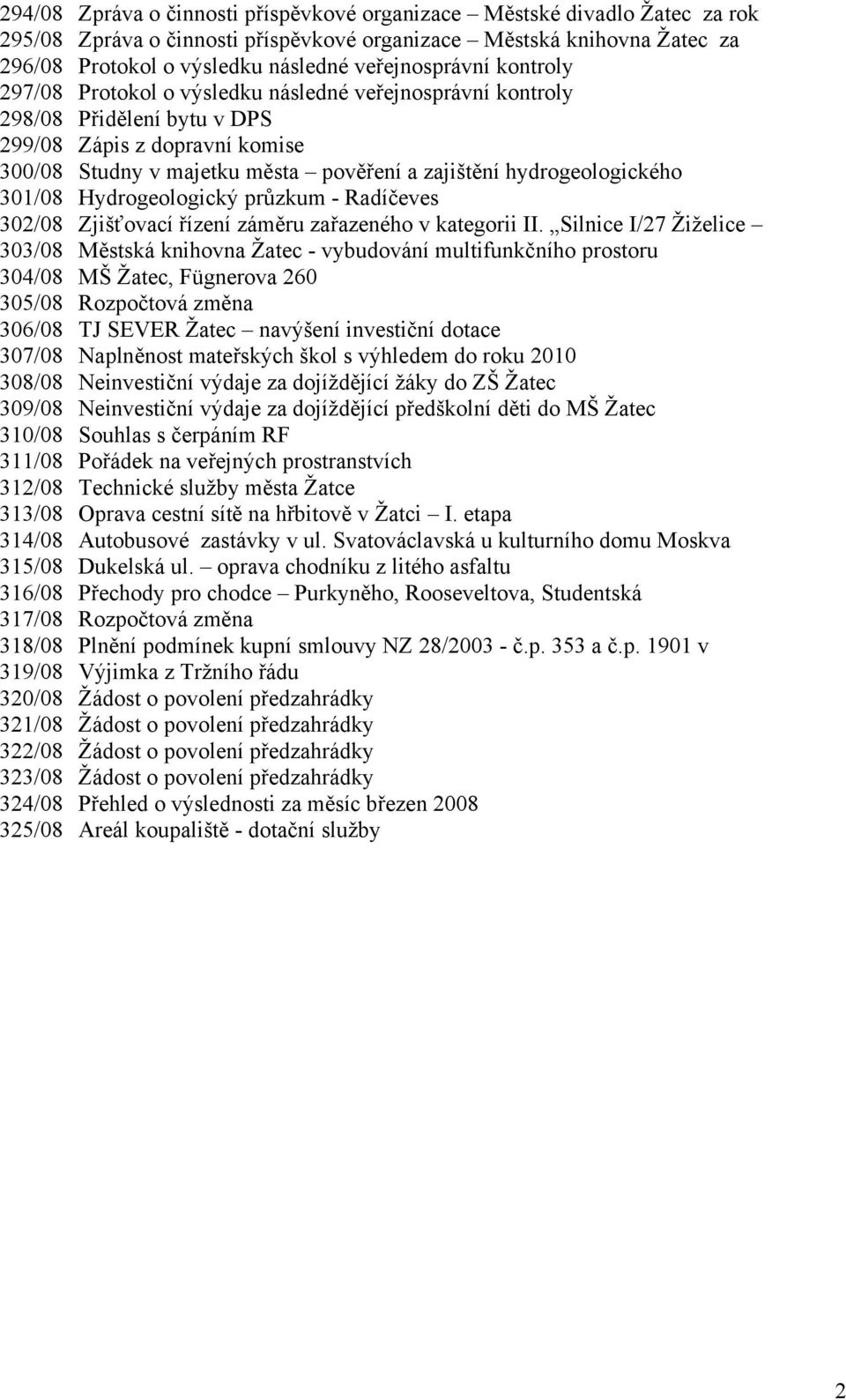 hydrogeologického 301/08 Hydrogeologický průzkum Radíčeves 302/08 Zjišťovací řízení záměru zařazeného v kategorii II.