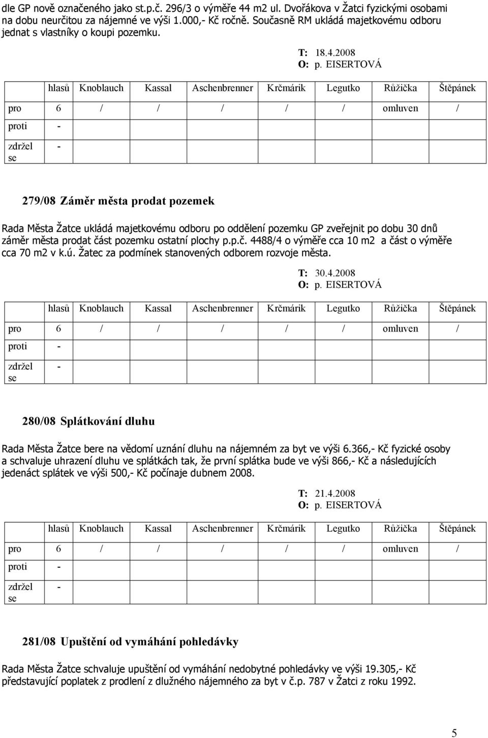 EISERTOVÁ proti 279/08 Záměr města prodat pozemek Rada Města Žatce ukládá majetkovému odboru po oddělení pozemku GP zveřejnit po dobu 30 dnů záměr města prodat čá