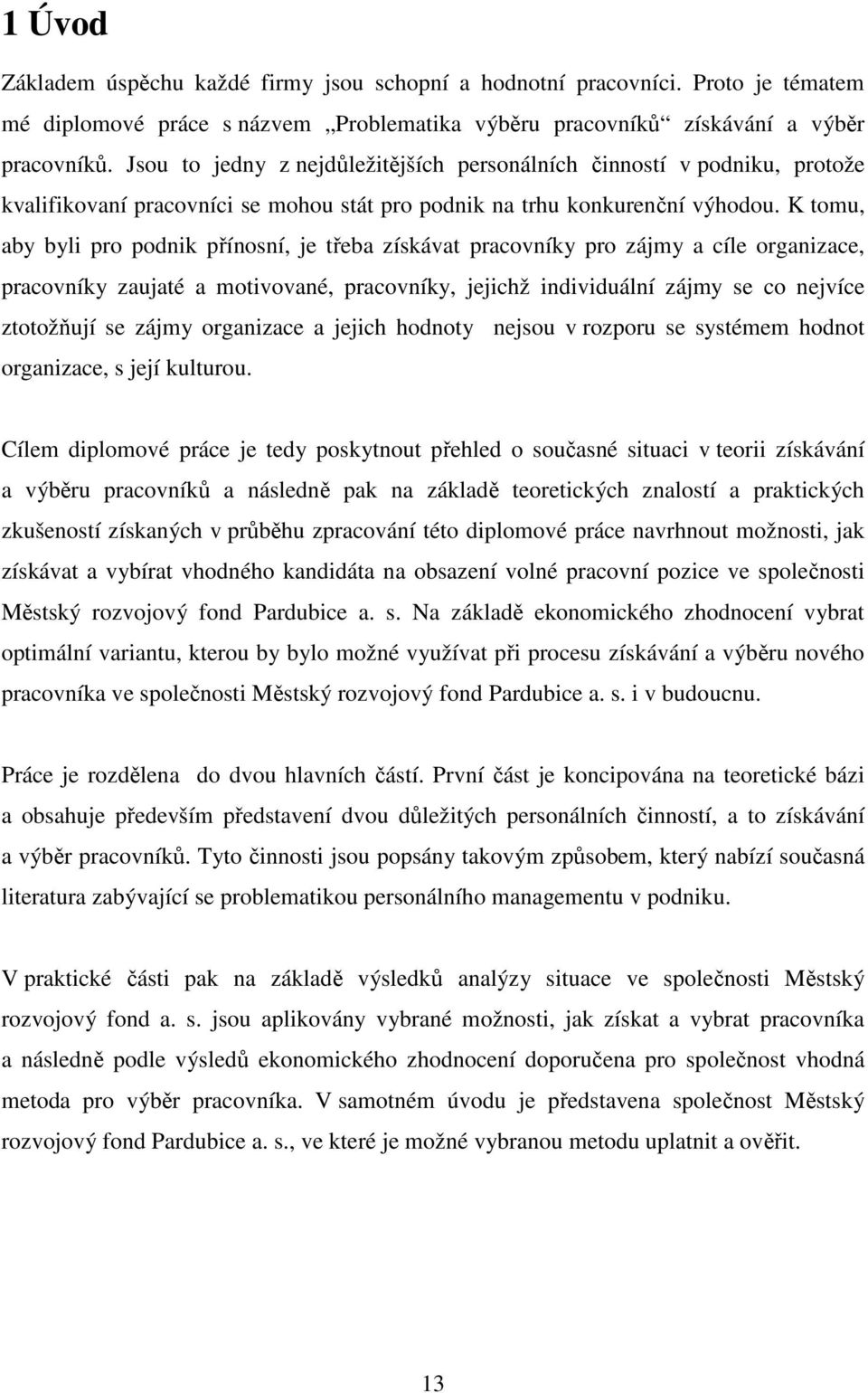 K tomu, aby byli pro podnik přínosní, je třeba získávat pracovníky pro zájmy a cíle organizace, pracovníky zaujaté a motivované, pracovníky, jejichž individuální zájmy se co nejvíce ztotožňují se