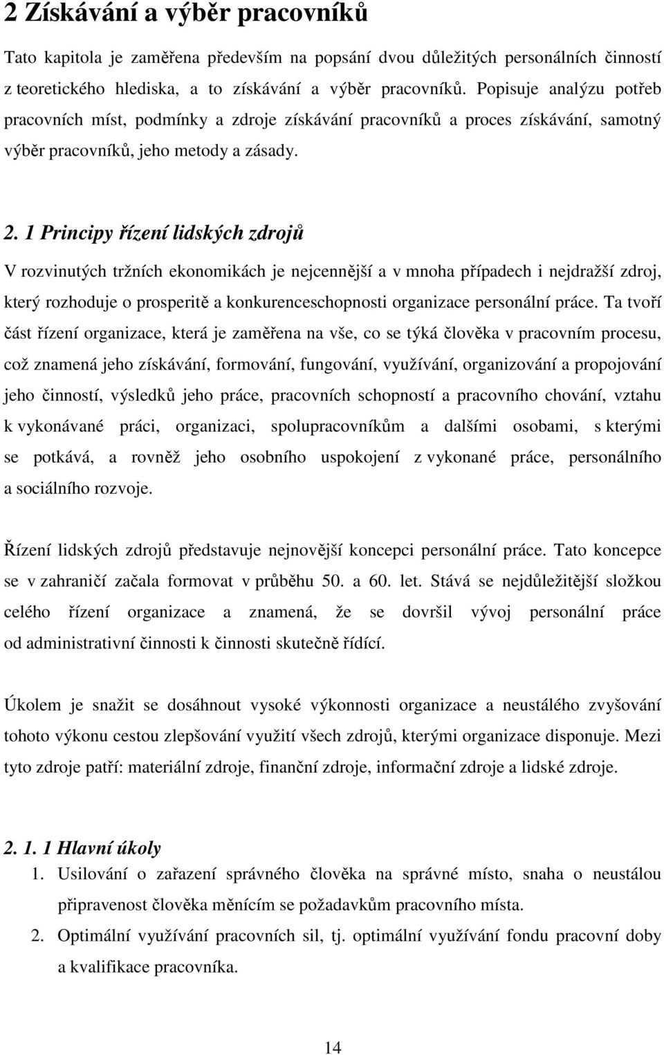 1 Principy řízení lidských zdrojů V rozvinutých tržních ekonomikách je nejcennější a v mnoha případech i nejdražší zdroj, který rozhoduje o prosperitě a konkurenceschopnosti organizace personální