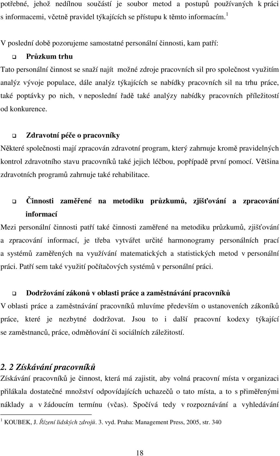 dále analýz týkajících se nabídky pracovních sil na trhu práce, také poptávky po nich, v neposlední řadě také analýzy nabídky pracovních příležitostí od konkurence.