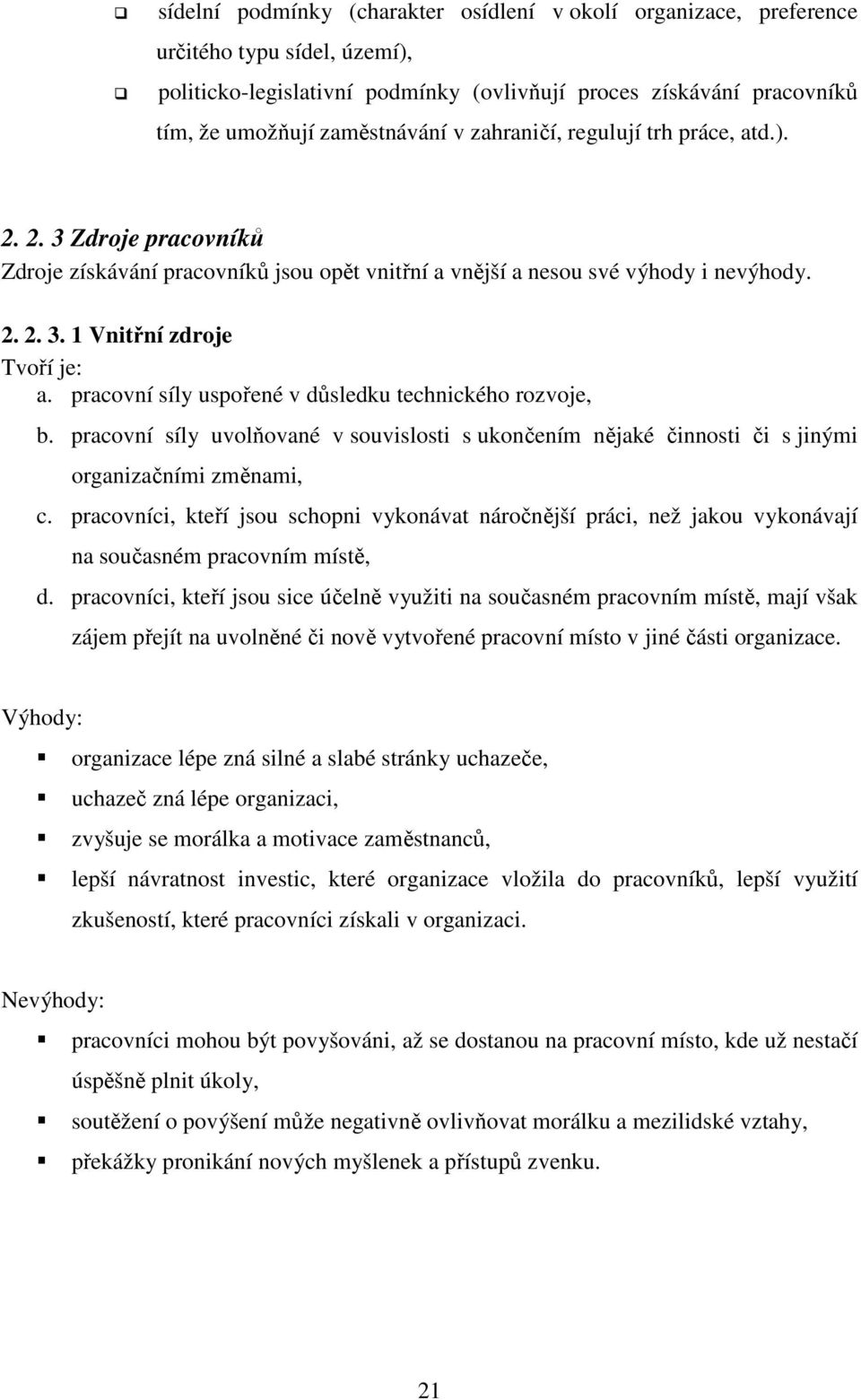 pracovní síly uspořené v důsledku technického rozvoje, b. pracovní síly uvolňované v souvislosti s ukončením nějaké činnosti či s jinými organizačními změnami, c.