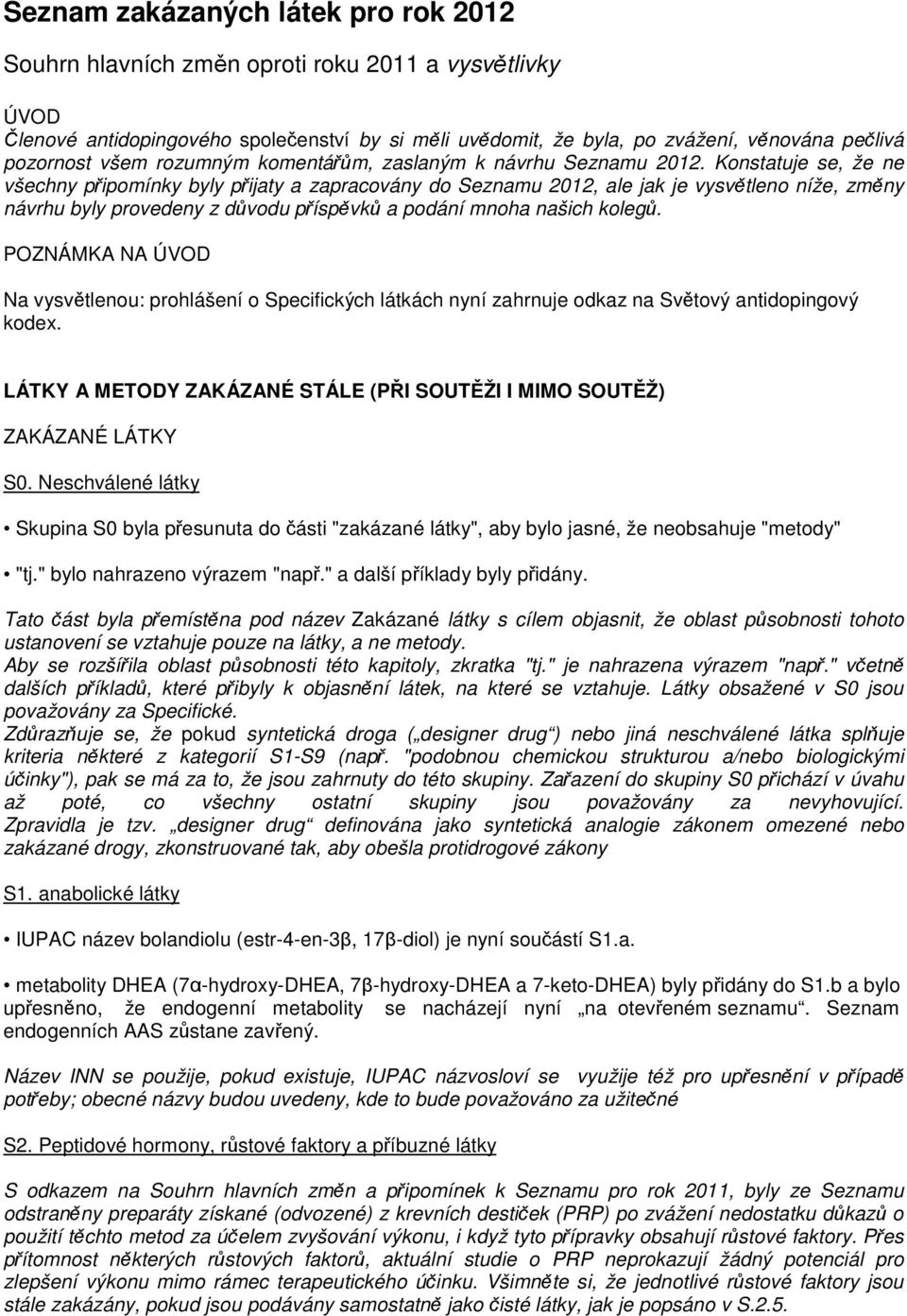 Konstatuje se, že ne všechny připomínky byly přijaty a zapracovány do Seznamu 2012, ale jak je vysvětleno níže, změny návrhu byly provedeny z důvodu příspěvků a podání mnoha našich kolegů.