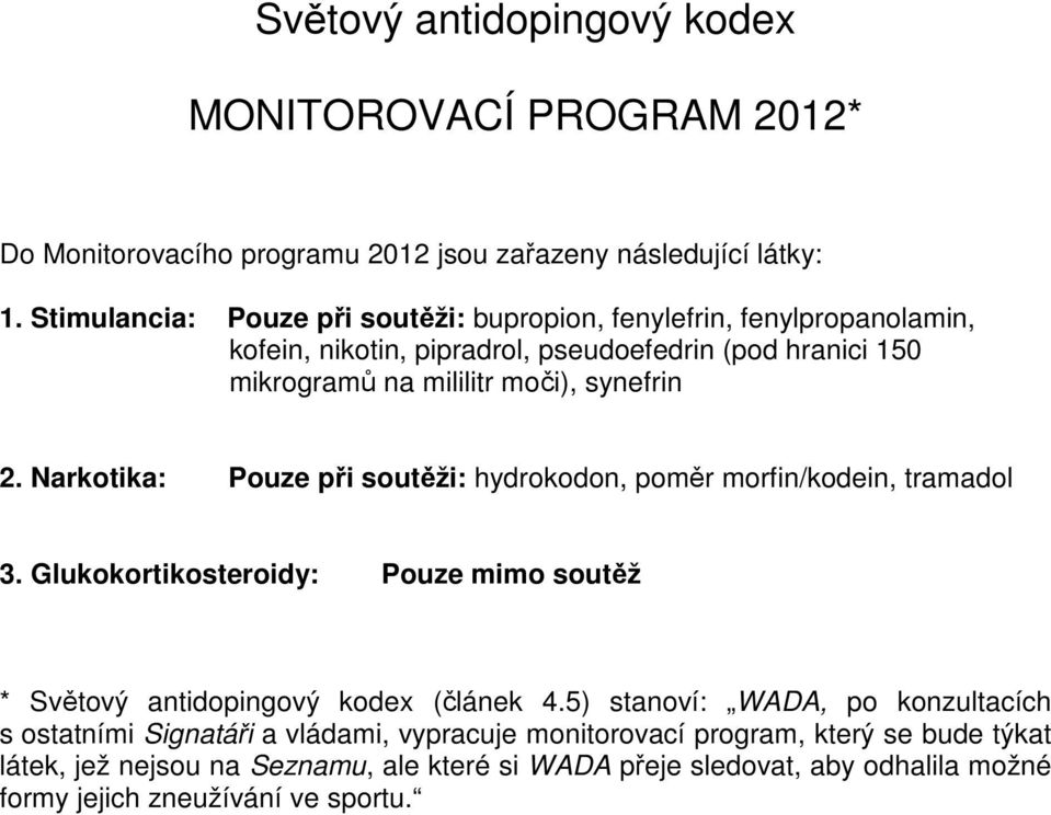 2. Narkotika: Pouze při soutěži: hydrokodon, poměr morfin/kodein, tramadol 3. Glukokortikosteroidy: Pouze mimo soutěž * Světový antidopingový kodex (článek 4.