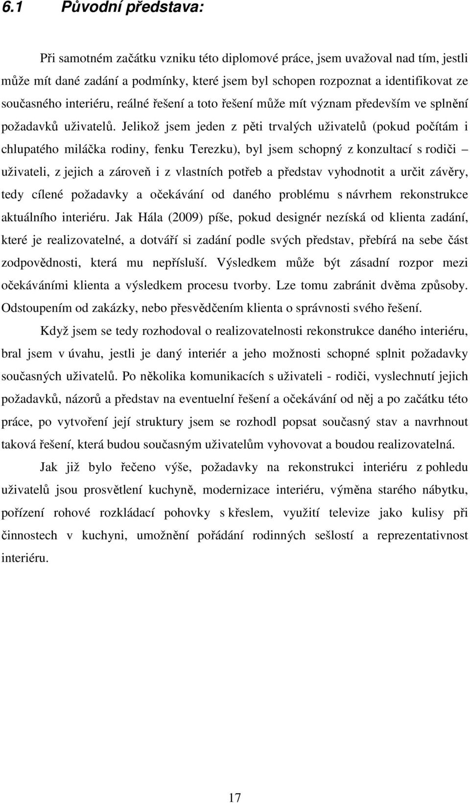 Jelikož jsem jeden z pěti trvalých uživatelů (pokud počítám i chlupatého miláčka rodiny, fenku Terezku), byl jsem schopný z konzultací s rodiči uživateli, z jejich a zároveň i z vlastních potřeb a