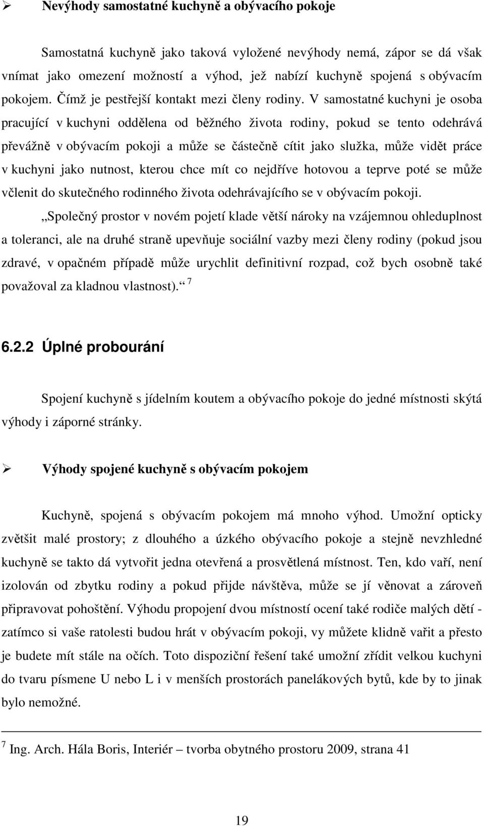 V samostatné kuchyni je osoba pracující v kuchyni oddělena od běžného života rodiny, pokud se tento odehrává převážně v obývacím pokoji a může se částečně cítit jako služka, může vidět práce v