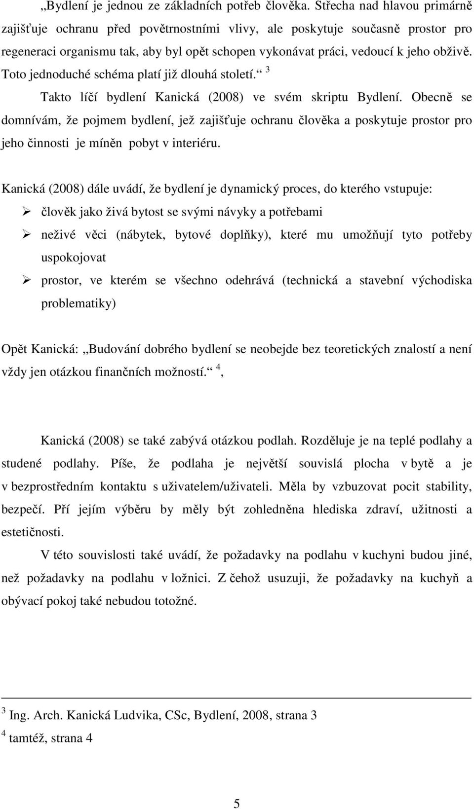 Toto jednoduché schéma platí již dlouhá století. 3 Takto líčí bydlení Kanická (2008) ve svém skriptu Bydlení.