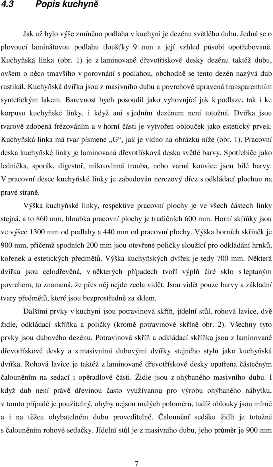 Kuchyňská dvířka jsou z masivního dubu a povrchově upravená transparentním syntetickým lakem.