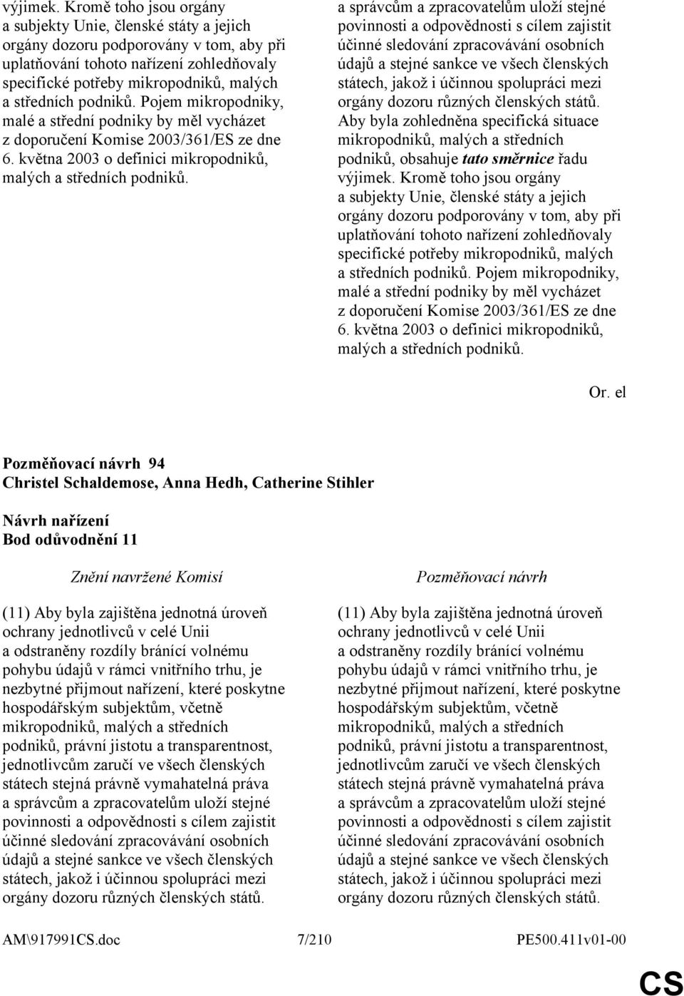 podniků. Pojem mikropodniky, malé a střední podniky by měl vycházet z doporučení Komise 2003/361/ES ze dne 6. května 2003 o definici mikropodniků, malých a středních podniků.