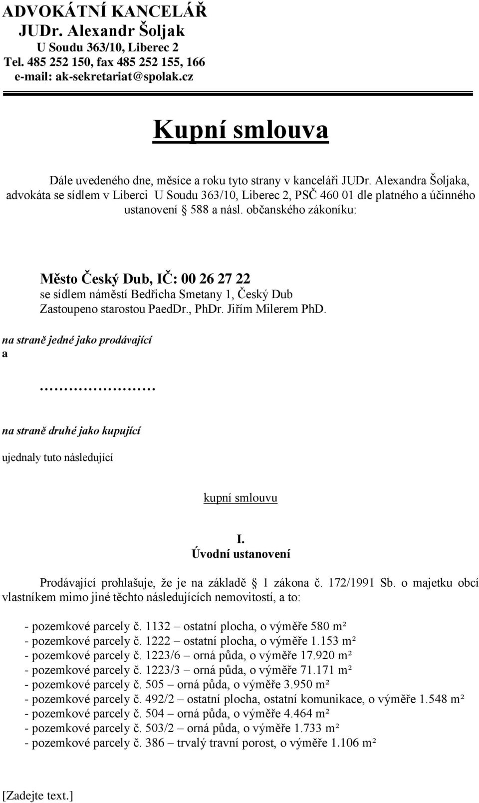 Alexandra Šoljaka, advokáta se sídlem v Liberci U Soudu 363/10, Liberec 2, PSČ 460 01 dle platného a účinného ustanovení 588 a násl.