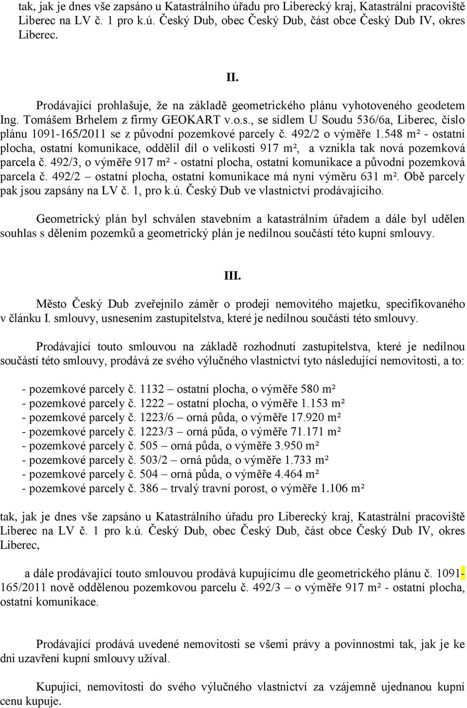 , se sídlem U Soudu 536/6a, Liberec, číslo plánu 1091-165/2011 se z původní pozemkové parcely č. 492/2 o výměře 1.