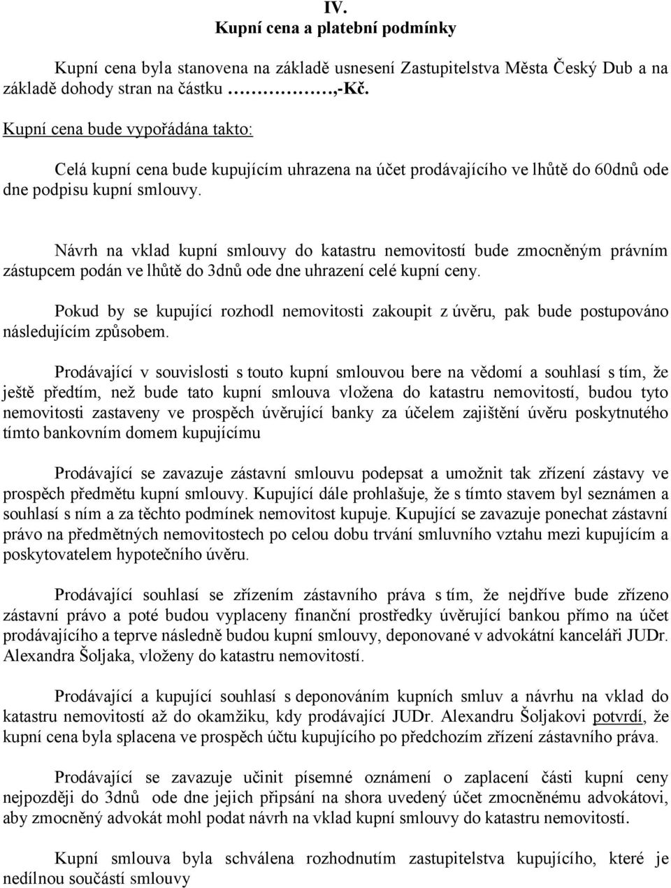 Návrh na vklad kupní smlouvy do katastru nemovitostí bude zmocněným právním zástupcem podán ve lhůtě do 3dnů ode dne uhrazení celé kupní ceny.