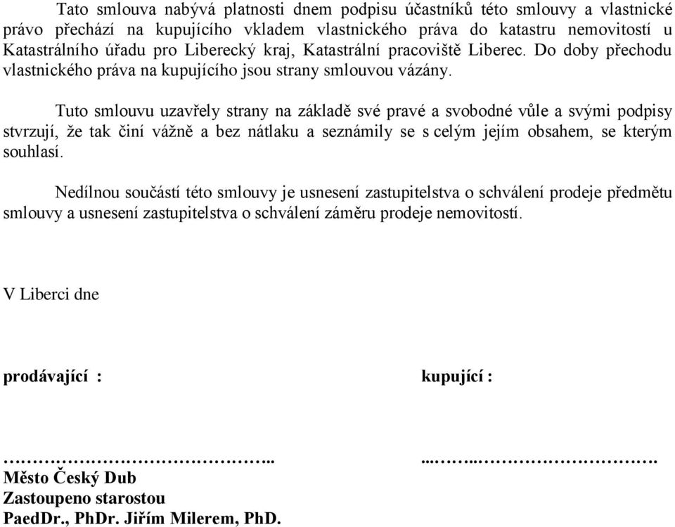 Tuto smlouvu uzavřely strany na základě své pravé a svobodné vůle a svými podpisy stvrzují, že tak činí vážně a bez nátlaku a seznámily se s celým jejím obsahem, se kterým souhlasí.