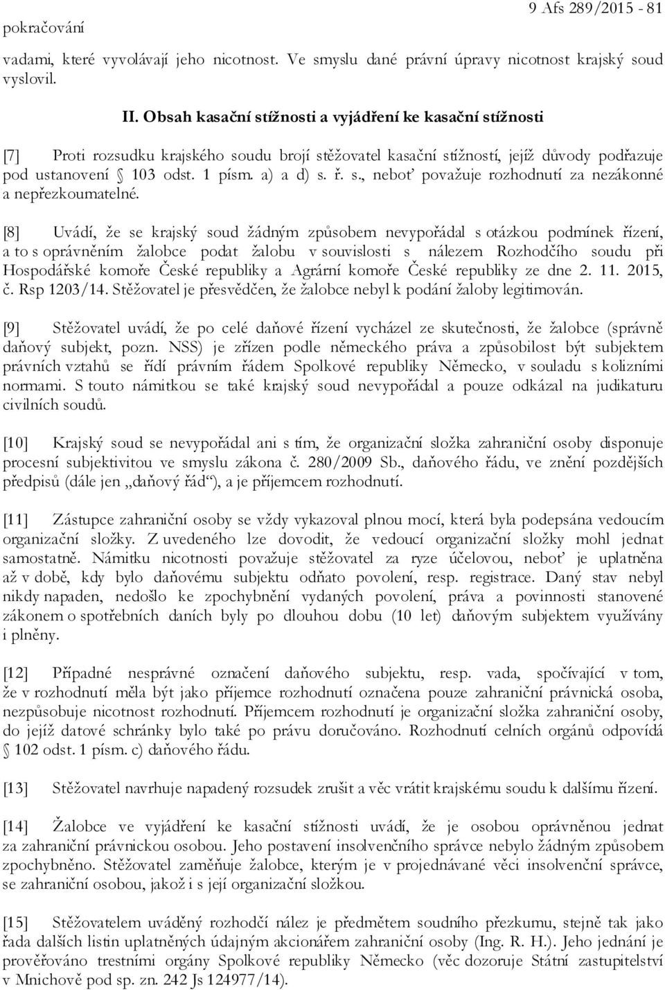 [8] Uvádí, že se krajský soud žádným způsobem nevypořádal s otázkou podmínek řízení, a to s oprávněním žalobce podat žalobu v souvislosti s nálezem Rozhodčího soudu při Hospodářské komoře České