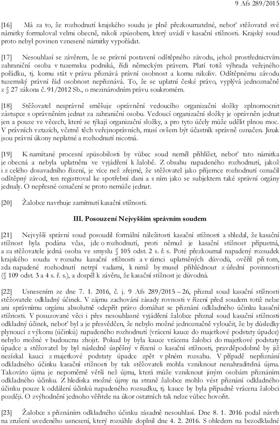 [17] Nesouhlasí se závěrem, že se právní postavení odštěpného závodu, jehož prostřednictvím zahraniční osoba v tuzemsku podniká, řídi německým právem. Platí totiž výhrada veřejného pořádku, tj.