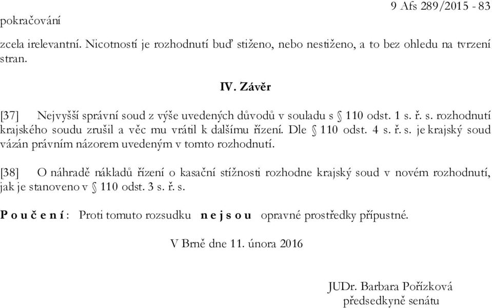 Dle 110 odst. 4 s. ř. s. je krajský soud vázán právním názorem uvedeným v tomto rozhodnutí.