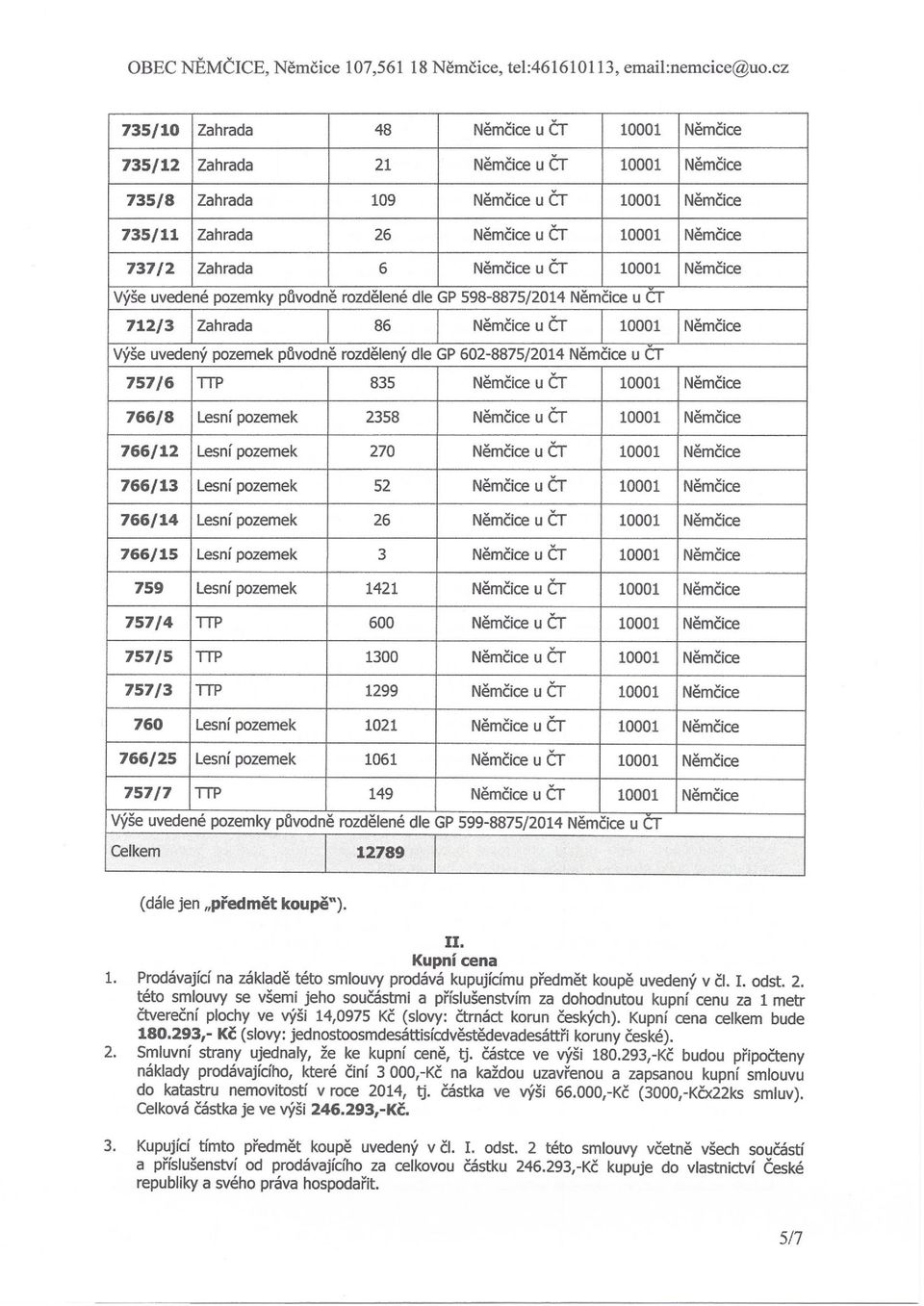 602-8875/2014 Němčice u CT 757/6 TIP 835 Němčice u ČT 10001 Němčice 766/8 Lesní pozemek 2358 Němčice u ČT 10001 Němčice 766/12 Lesní pozemek 270 Němčice u ČT 10001 Němčice 766/13 Lesní pozemek 52