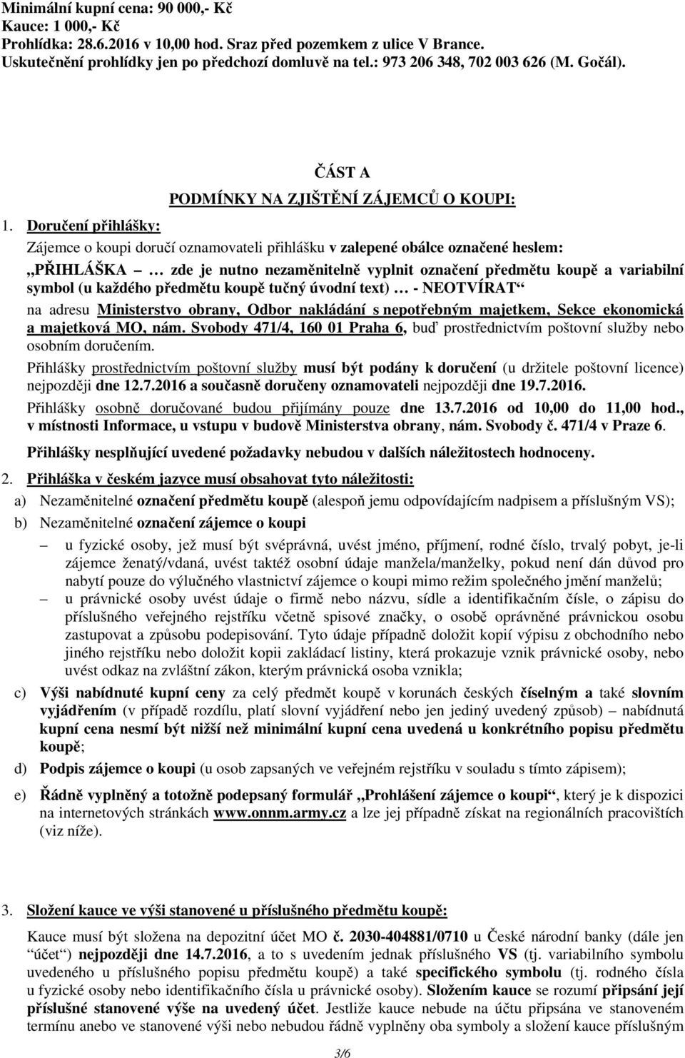 každého předmětu koupě tučný úvodní text) - NEOTVÍRAT na adresu Ministerstvo obrany, Odbor nakládání s nepotřebným majetkem, Sekce ekonomická a majetková MO, nám.