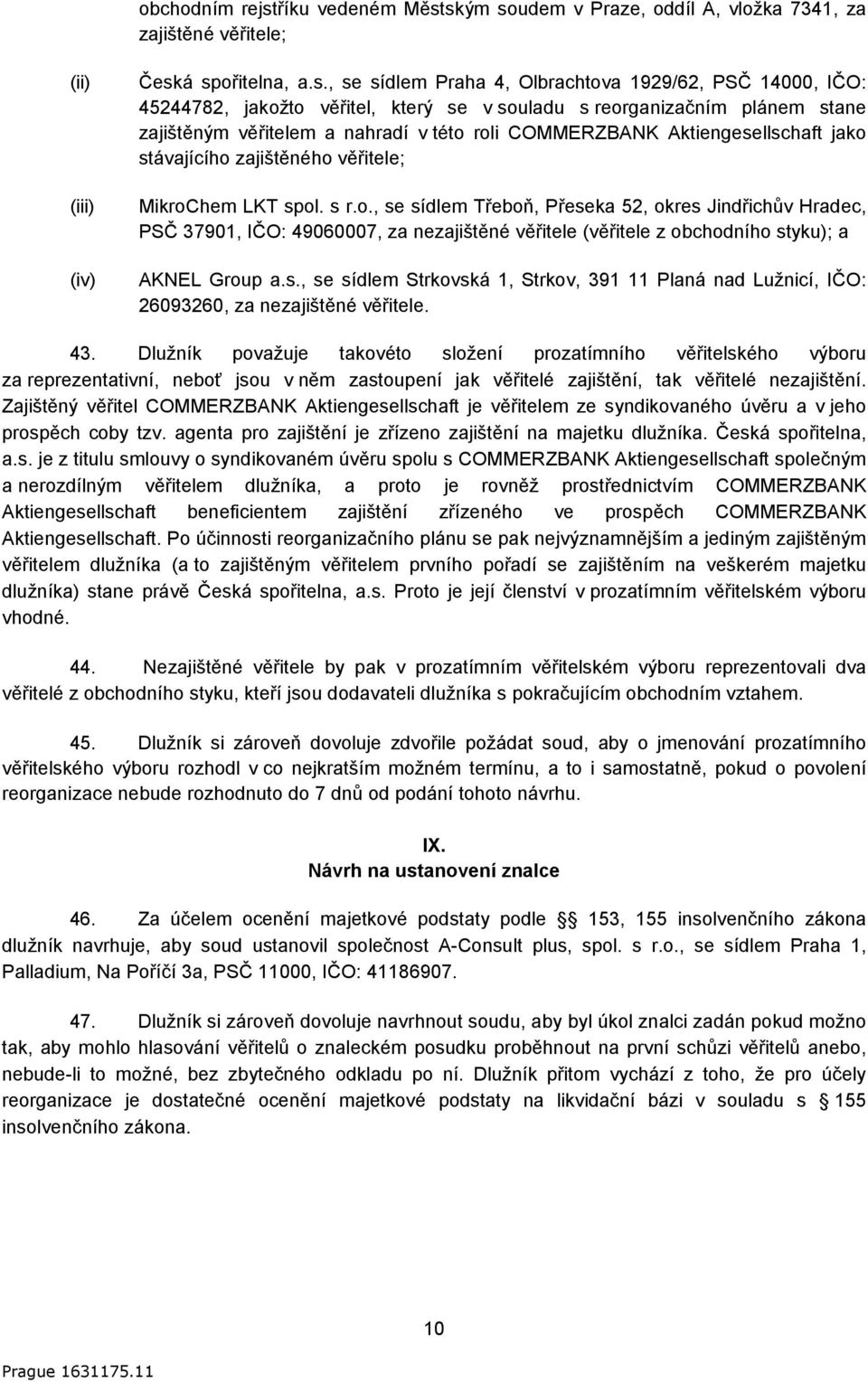 ským soudem v Praze, oddíl A, vložka 7341, za zajištěné věřitele; (ii) (iii) (iv) Česká spořitelna, a.s., se sídlem Praha 4, Olbrachtova 1929/62, PSČ 14000, IČO: 45244782, jakožto věřitel, který se v