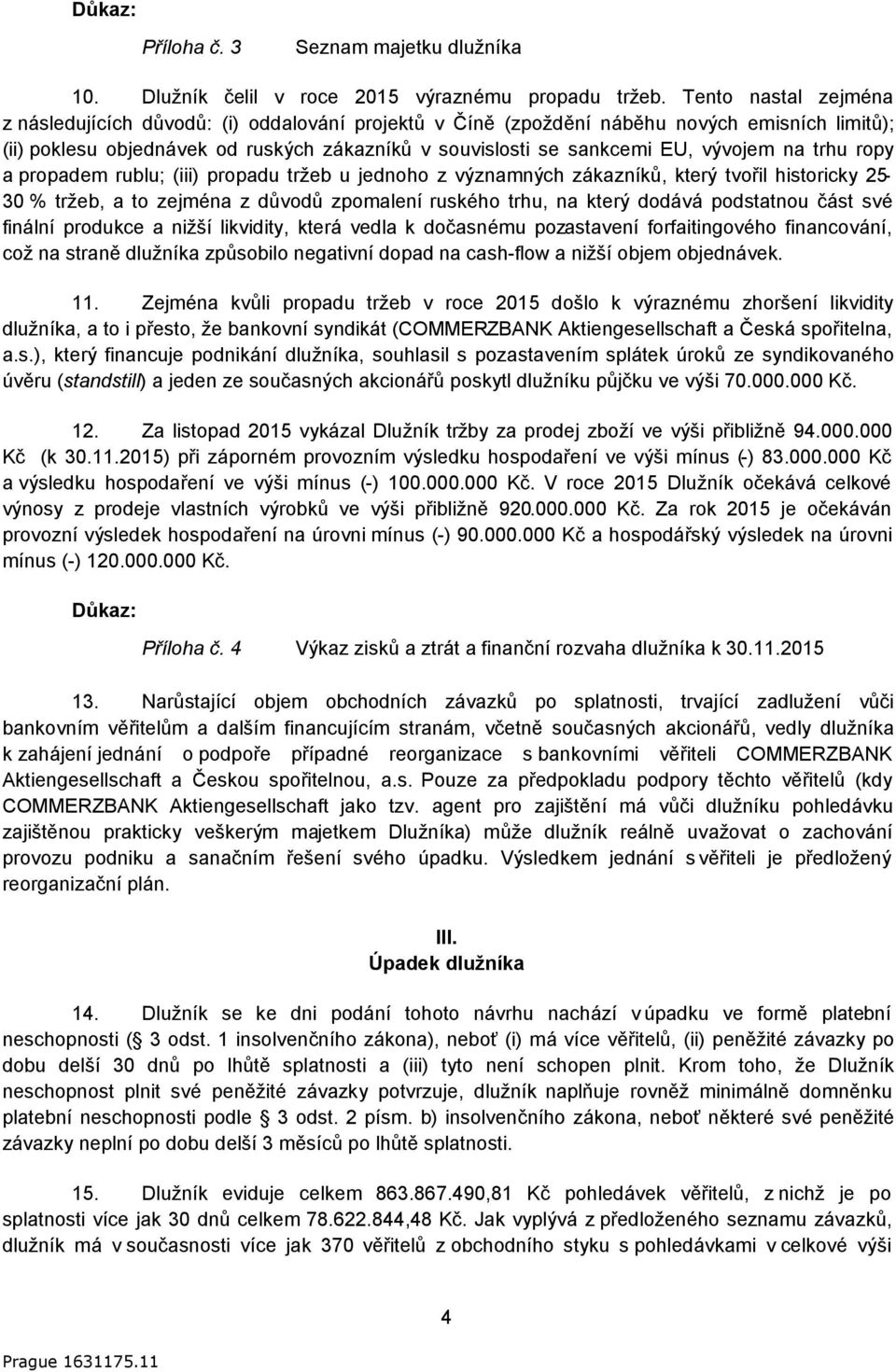 vývojem na trhu ropy a propadem rublu; (iii) propadu tržeb u jednoho z významných zákazníků, který tvořil historicky 25-30 % tržeb, a to zejména z důvodů zpomalení ruského trhu, na který dodává