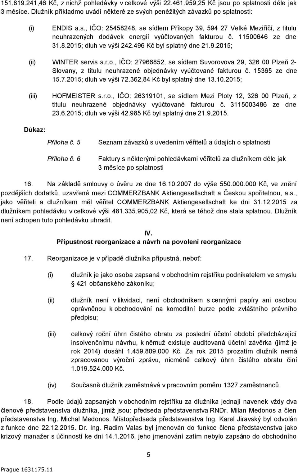 , IČO: 27966852, se sídlem Suvorovova 29, 326 00 Plzeň 2- Slovany, z titulu neuhrazené objednávky vyúčtované fakturou č. 15365 ze dne 15.7.2015; dluh ve výši 72.362,84 Kč byl splatný dne 13.10.