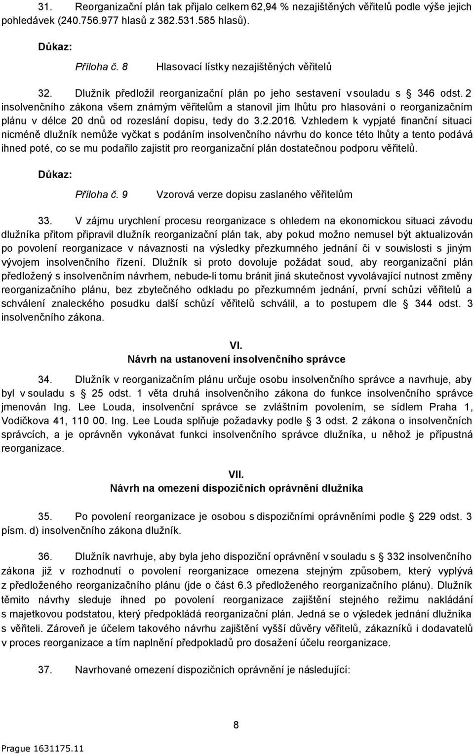 2 insolvenčního zákona všem známým věřitelům a stanovil jim lhůtu pro hlasování o reorganizačním plánu v délce 20 dnů od rozeslání dopisu, tedy do 3.2.2016.