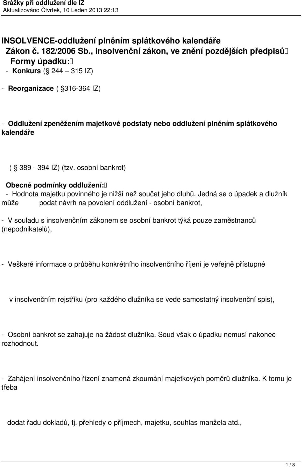 kalendáře ( 389-394 IZ) (tzv. osobní bankrot) Obecné podmínky oddlužení: - Hodnota majetku povinného je nižší než součet jeho dluhů.