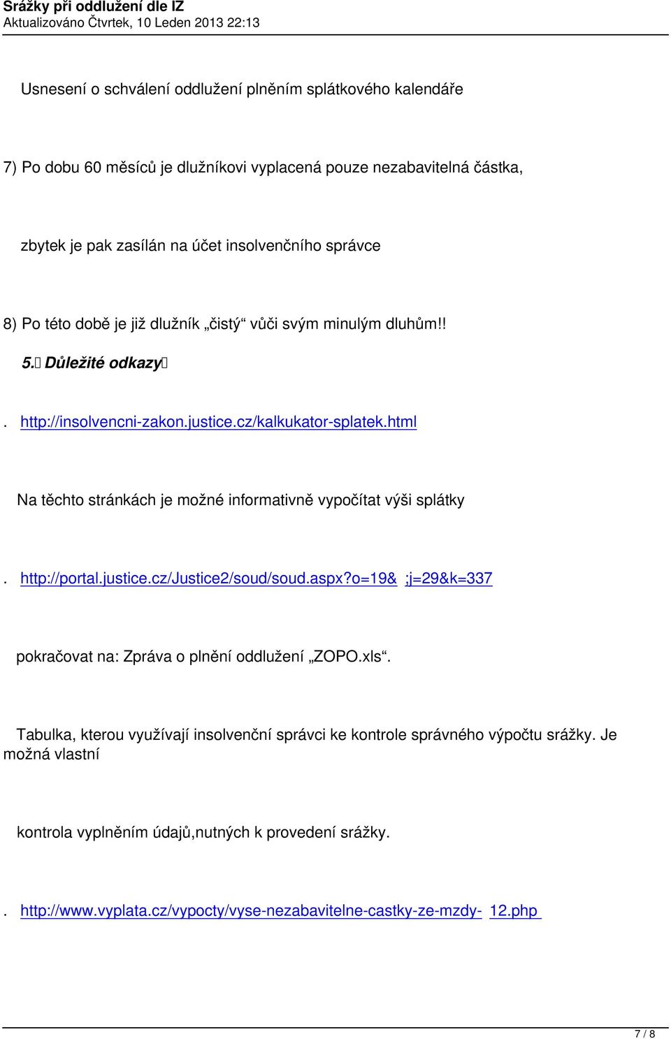 html Na těchto stránkách je možné informativně vypočítat výši splátky. http://portal.justice.cz/justice2/soud/soud.aspx?o=19& ;j=29&k=337 pokračovat na: Zpráva o plnění oddlužení ZOPO.