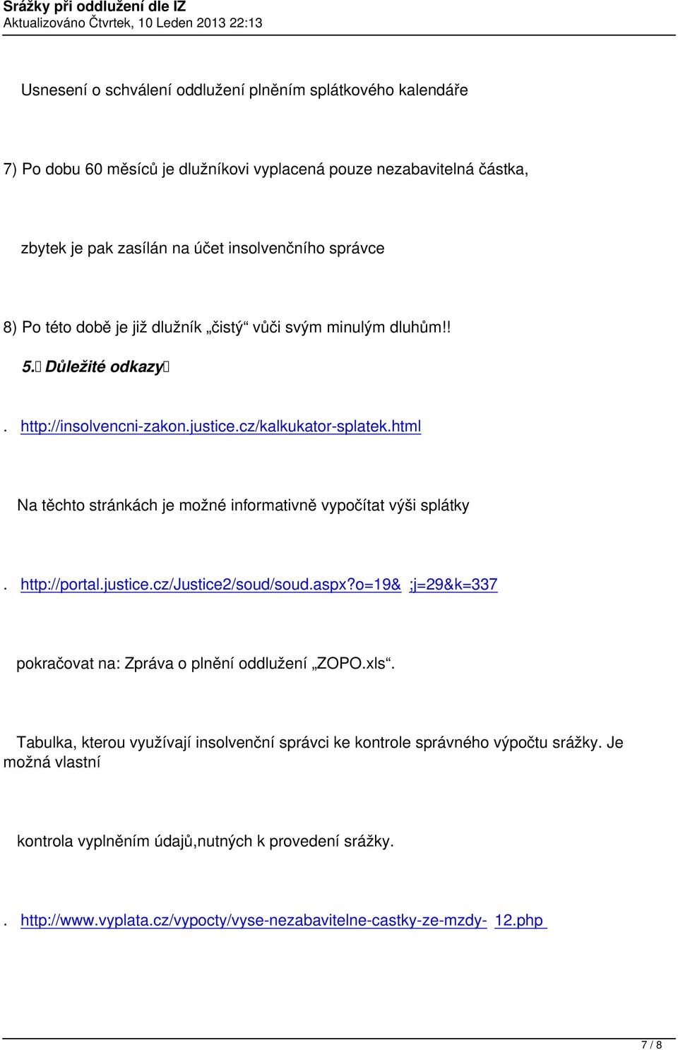 html Na těchto stránkách je možné informativně vypočítat výši splátky. http://portal.justice.cz/justice2/soud/soud.aspx?o=19& ;j=29&k=337 pokračovat na: Zpráva o plnění oddlužení ZOPO.