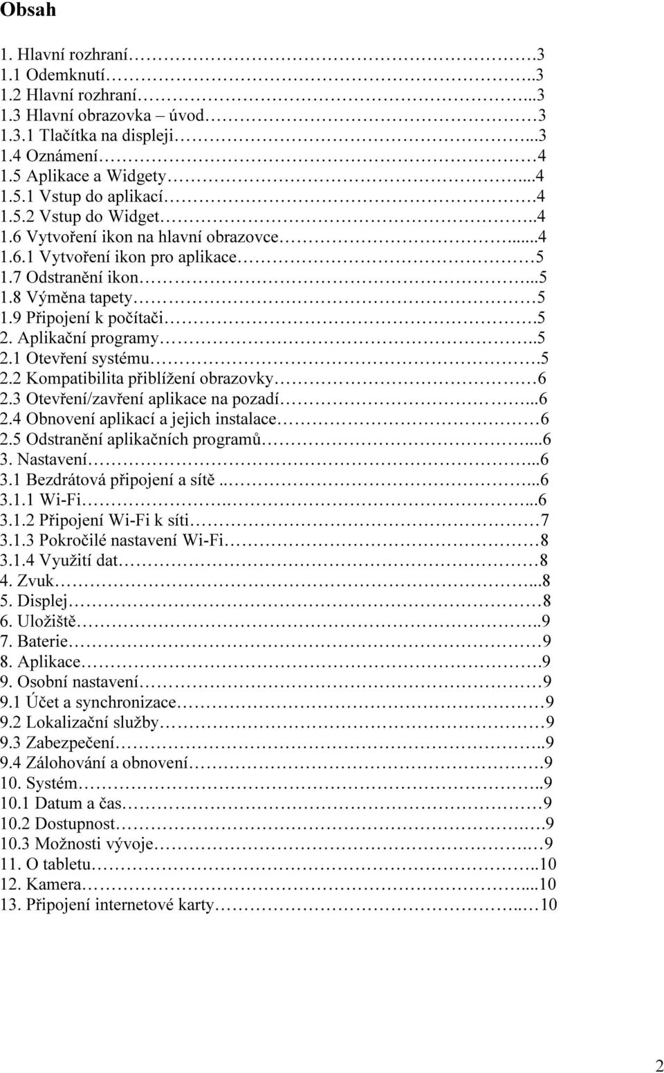 5 2.2 Kompatibilita přiblížení obrazovky 6 2.3 Otevření/zavření aplikace na pozadí...6 2.4 Obnovení aplikací a jejich instalace 6 2.5 Odstranění aplikačních programů...6 3.