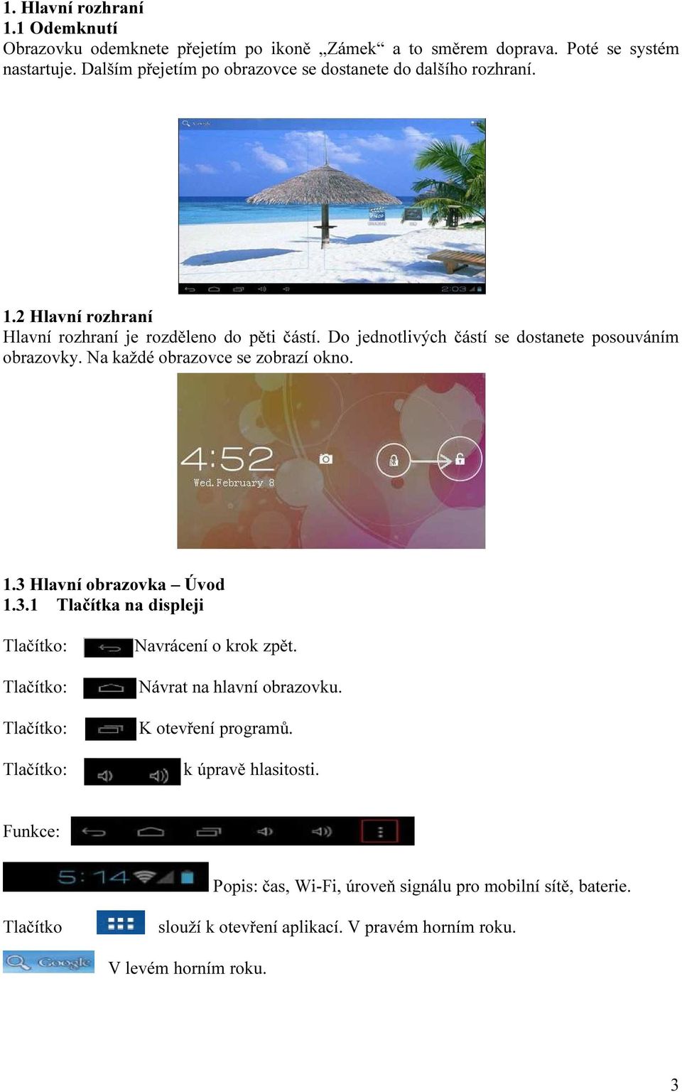 Do jednotlivých částí se dostanete posouváním obrazovky. Na každé obrazovce se zobrazí okno. 1.3 