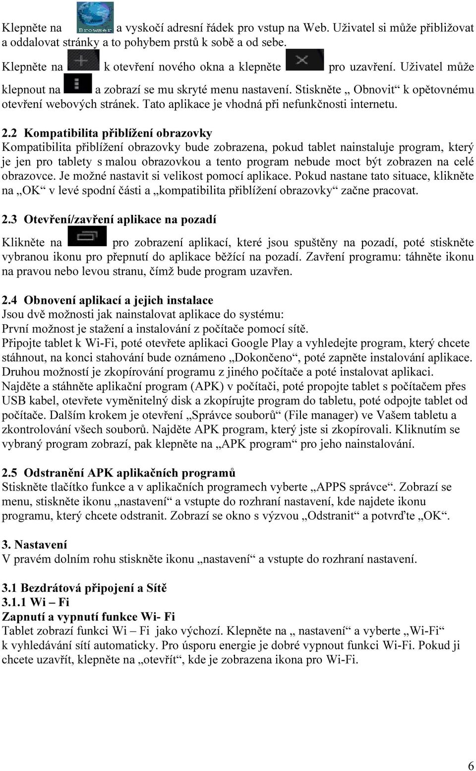 2 Kompatibilita přiblížení obrazovky Kompatibilita přiblížení obrazovky bude zobrazena, pokud tablet nainstaluje program, který je jen pro tablety s malou obrazovkou a tento program nebude moct být
