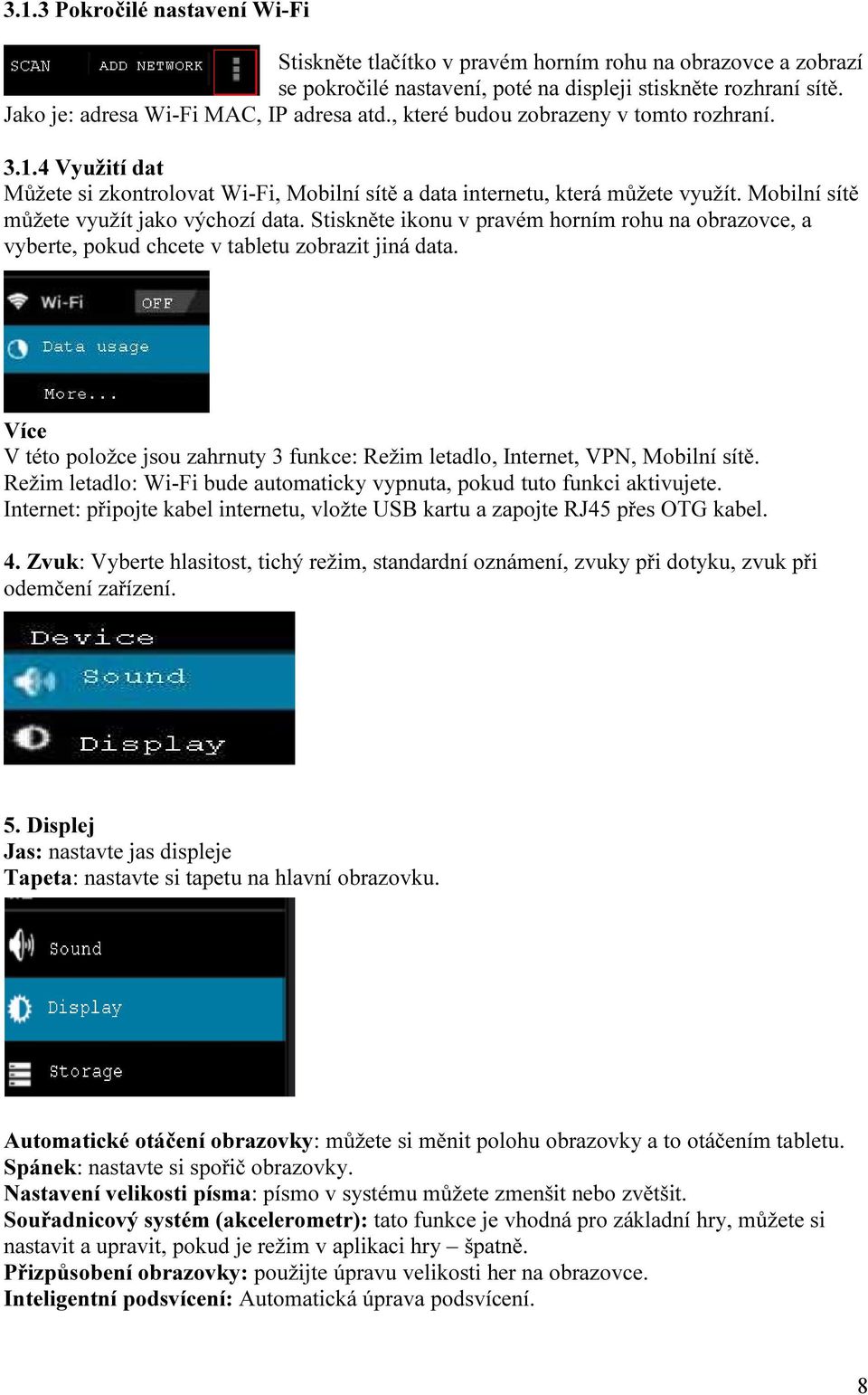 Mobilní sítě můžete využít jako výchozí data. Stiskněte ikonu v pravém horním rohu na obrazovce, a vyberte, pokud chcete v tabletu zobrazit jiná data.