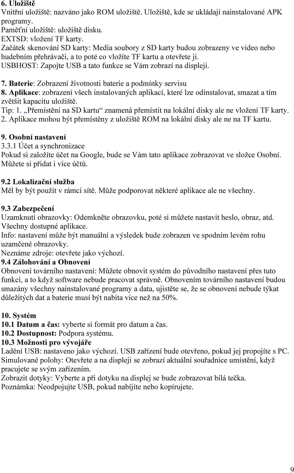 USBHOST: Zapojte USB a tato funkce se Vám zobrazí na displeji. 7. Baterie: Zobrazení životnosti baterie a podmínky servisu 8.