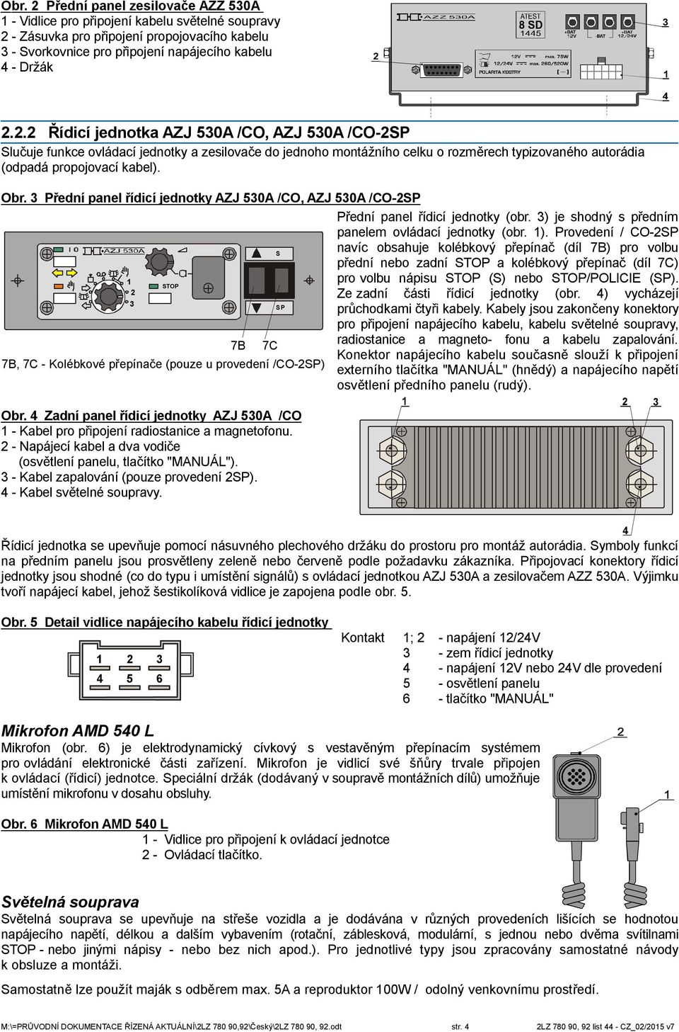 Provedení / CO-2SP 1 2 3 STOP 7B, 7C - Kolébkové přepínače (pouze u provedení /CO-2SP) Obr. 4 Zadní panel řídicí jednotky AZJ 530A /CO 1 - Kabel pro připojení radiostanice a magnetofonu.