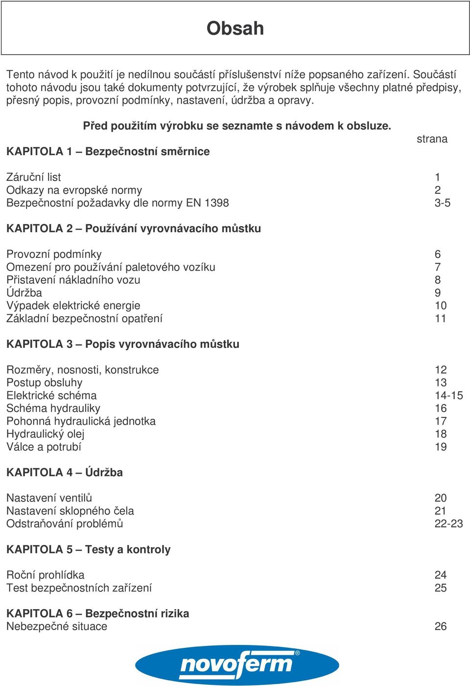 Ped použitím výrobku se seznamte s návodem k obsluze.