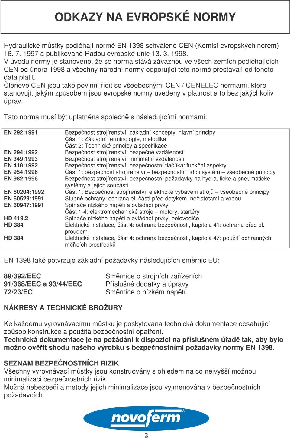 lenové CEN jsou také povinni ídit se všeobecnými CEN / CENELEC normami, které stanovují, jakým zpsobem jsou evropské normy uvedeny v platnost a to bez jakýchkoliv úprav.