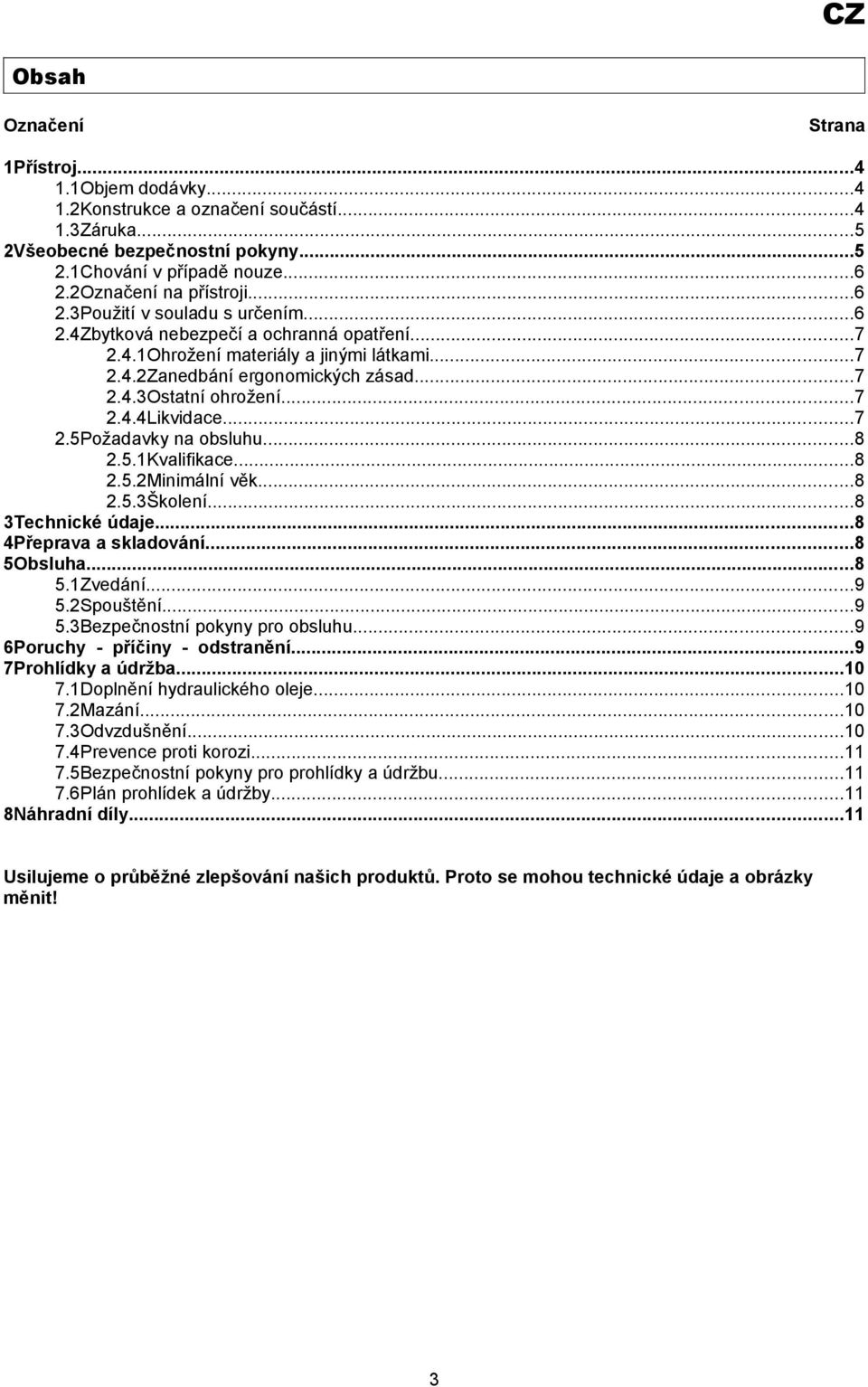 ..7 2.5Požadavky na obsluhu...8 2.5.1Kvalifikace...8 2.5.2Minimální věk...8 2.5.3Školení...8 3Technické údaje...8 4Přeprava a skladování...8 5Obsluha...8 5.1Zvedání...9 5.