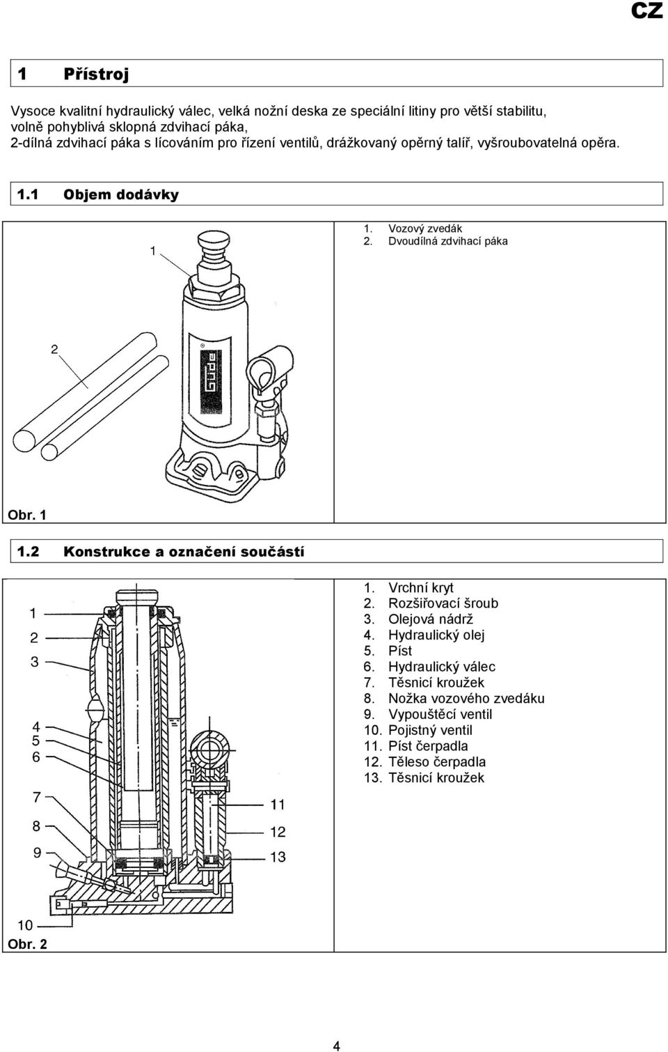 Dvoudílná zdvihací páka Obr. 1 1.2 Konstrukce a označení součástí 1. Vrchní kryt 2. Rozšiřovací šroub 3. Olejová nádrž 4. Hydraulický olej 5. Píst 6.