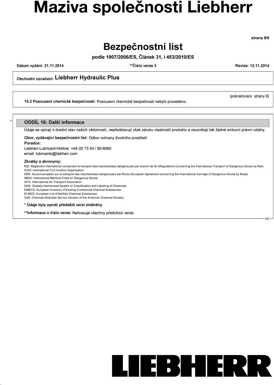 Obor, vydávající bezpečnostní list: Odbor ochrany životního prostředí Poradce: Liebherr-Lubricant-Hotline: +49 (0) 73 54 / 80-6060 email: lubricants@liebherr.