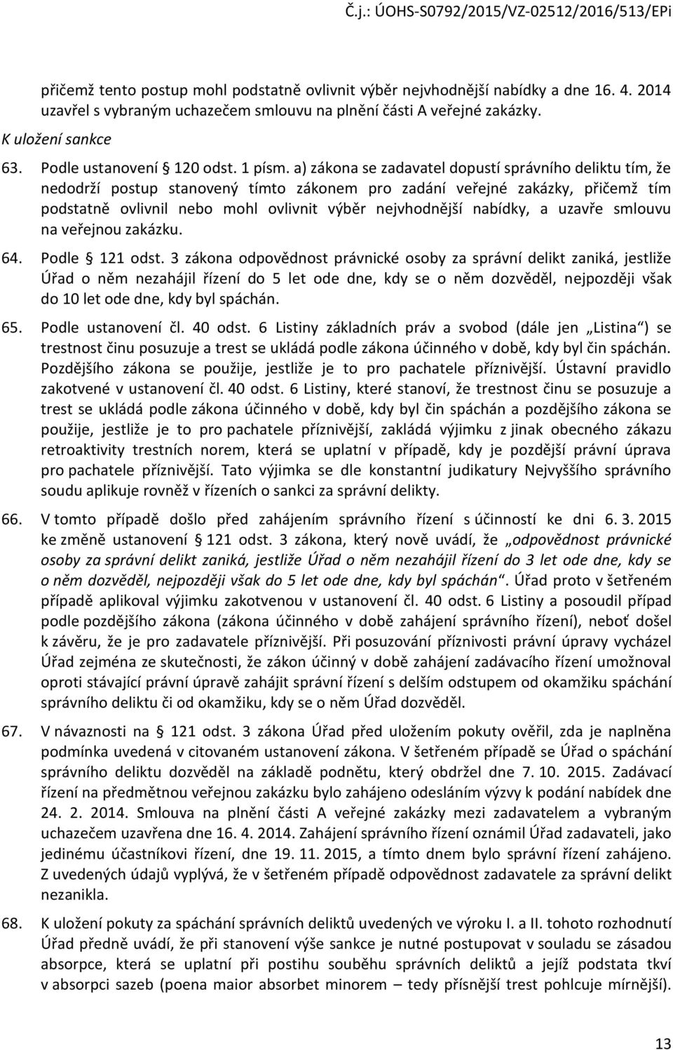 a) zákona se zadavatel dopustí správního deliktu tím, že nedodrží postup stanovený tímto zákonem pro zadání veřejné zakázky, přičemž tím podstatně ovlivnil nebo mohl ovlivnit výběr nejvhodnější