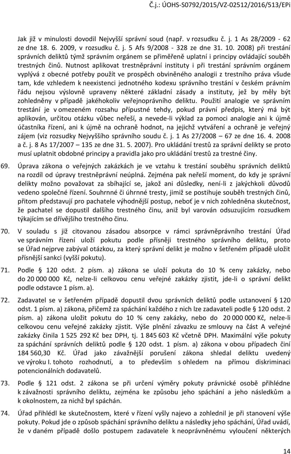 Nutnost aplikovat trestněprávní instituty i při trestání správním orgánem vyplývá z obecné potřeby použít ve prospěch obviněného analogii z trestního práva všude tam, kde vzhledem k neexistenci