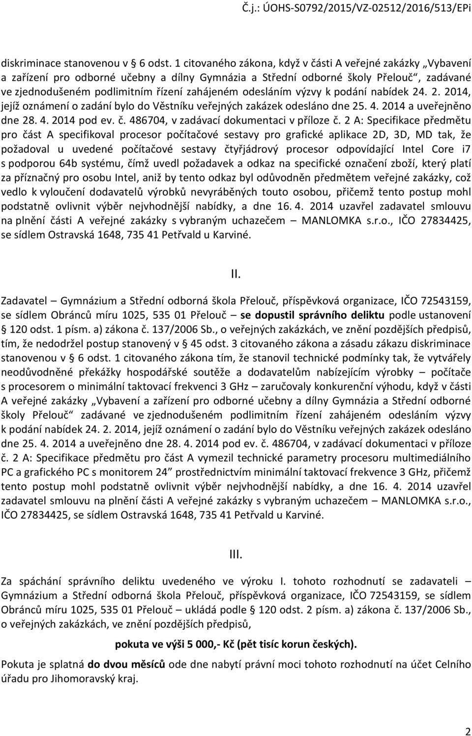 odesláním výzvy k podání nabídek 24. 2. 2014, jejíž oznámení o zadání bylo do Věstníku veřejných zakázek odesláno dne 25. 4. 2014 a uveřejněno dne 28. 4. 2014 pod ev. č.