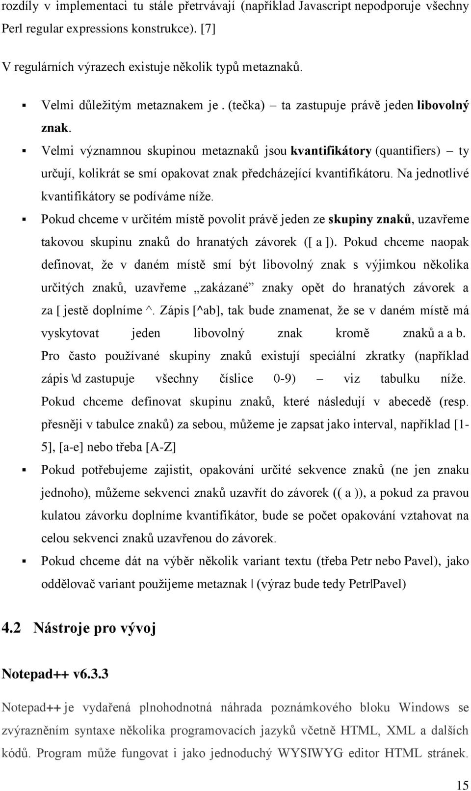 Velmi významnou skupinou metaznaků jsou kvantifikátory (quantifiers) ty určují, kolikrát se smí opakovat znak předcházející kvantifikátoru. Na jednotlivé kvantifikátory se podíváme níže.