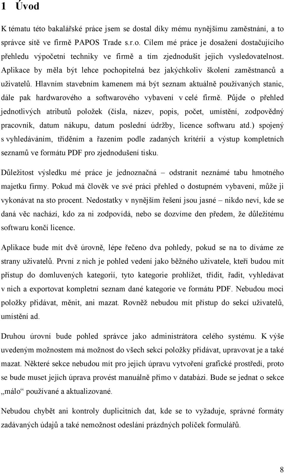 Hlavním stavebním kamenem má být seznam aktuálně používaných stanic, dále pak hardwarového a softwarového vybavení v celé firmě.